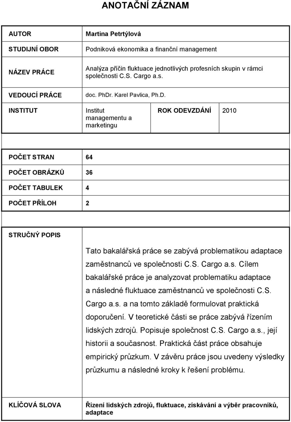 problematikou adaptace zaměstnanců ve společnosti C.S. Cargo a.s. Cílem bakalářské práce je analyzovat problematiku adaptace a následné fluktuace zaměstnanců ve společnosti C.S. Cargo a.s. a na tomto základě formulovat praktická doporučení.