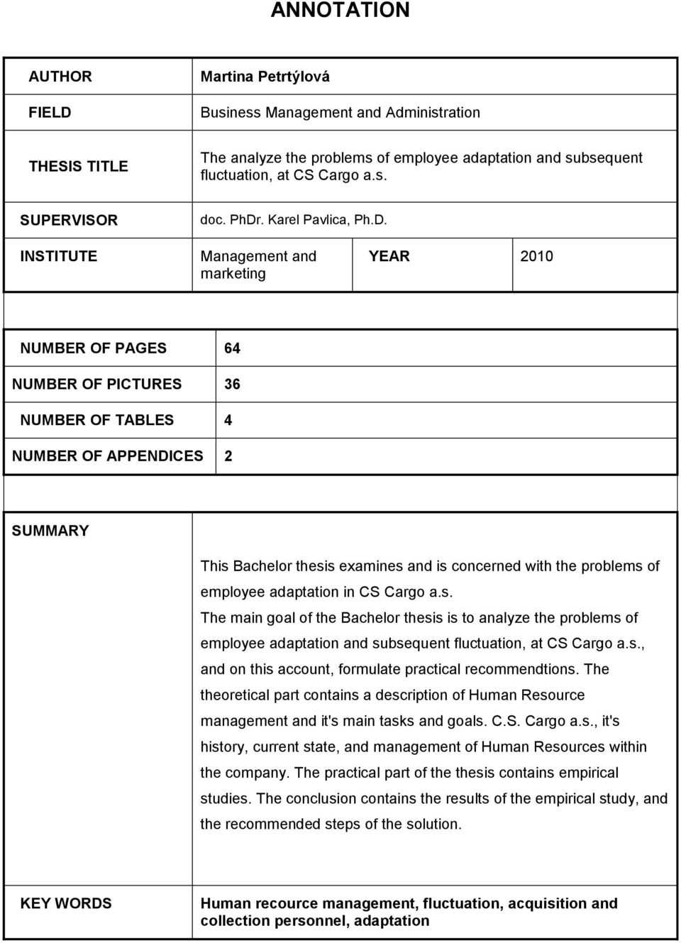 concerned with the problems of employee adaptation in CS Cargo a.s. The main goal of the Bachelor thesis is to analyze the problems of employee adaptation and subsequent fluctuation, at CS Cargo a.s., and on this account, formulate practical recommendtions.