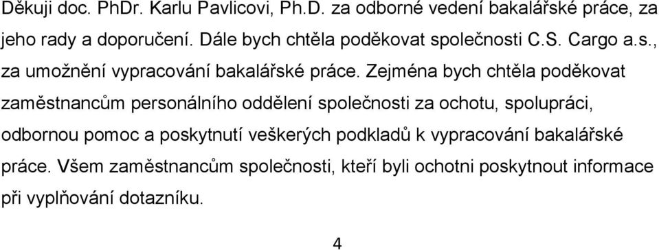 Zejména bych chtěla poděkovat zaměstnancům personálního oddělení společnosti za ochotu, spolupráci, odbornou pomoc a