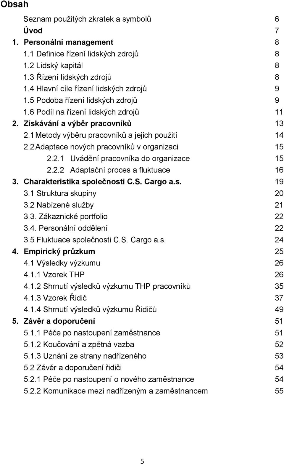 2 Adaptace nových pracovníků v organizaci 15 2.2.1 Uvádění pracovníka do organizace 15 2.2.2 Adaptační proces a fluktuace 16 3. Charakteristika společnosti C.S. Cargo a.s. 19 3.