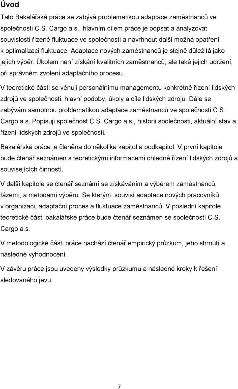 V teoretické části se věnuji personálnímu managementu konkrétně řízení lidských zdrojů ve společnosti, hlavní podoby, úkoly a cíle lidských zdrojů.