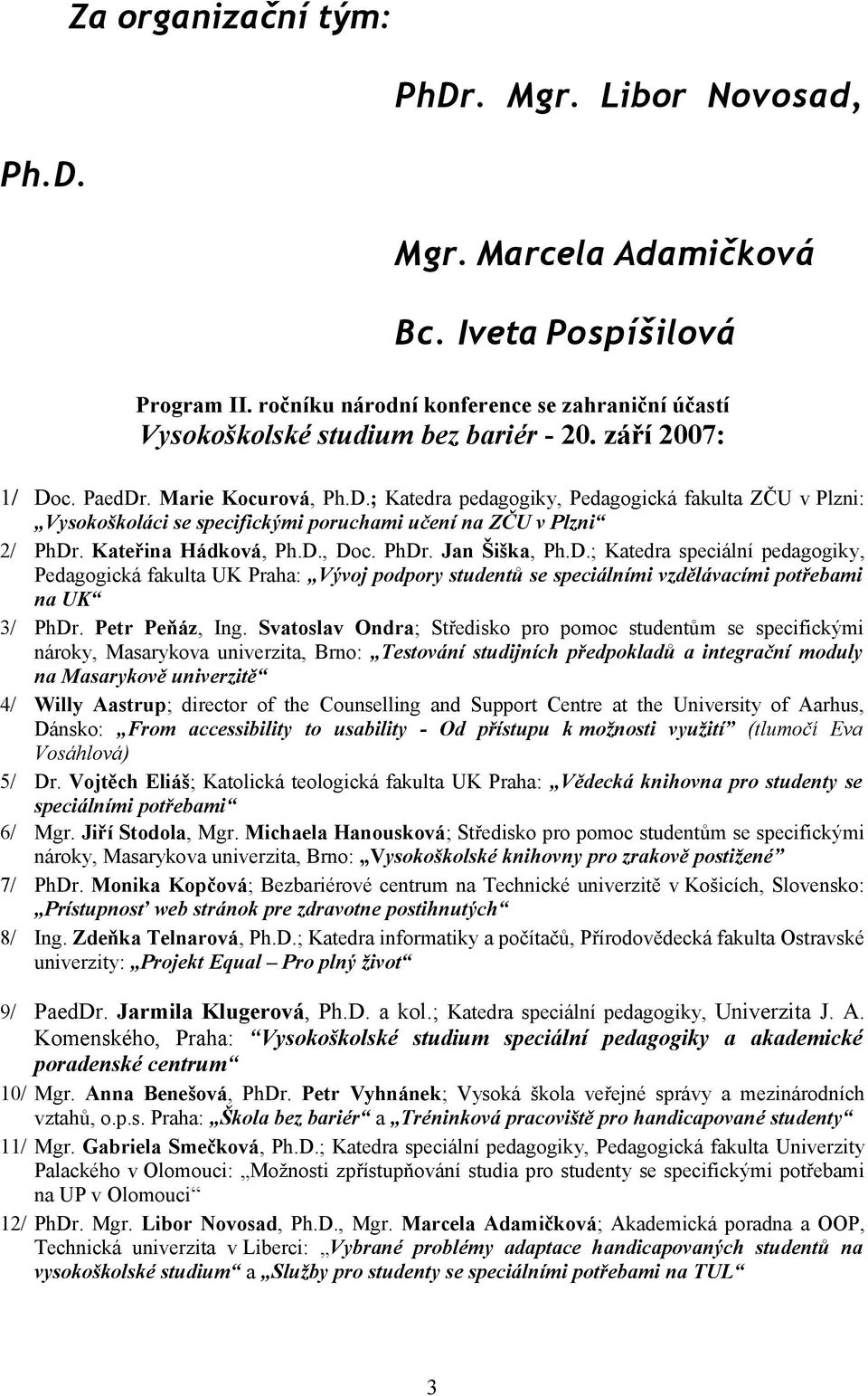 PhDr. Jan Šiška, Ph.D.; Katedra speciální pedagogiky, Pedagogická fakulta UK Praha: Vývoj podpory studentů se speciálními vzdělávacími potřebami na UK 3/ PhDr. Petr Peňáz, Ing.