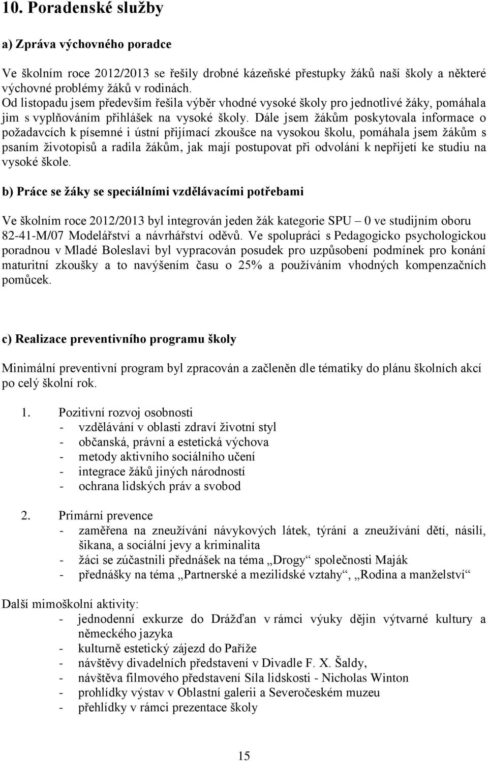 Dále jsem žákům poskytovala informace o požadavcích k písemné i ústní přijímací zkoušce na vysokou školu, pomáhala jsem žákům s psaním životopisů a radila žákům, jak mají postupovat při odvolání k