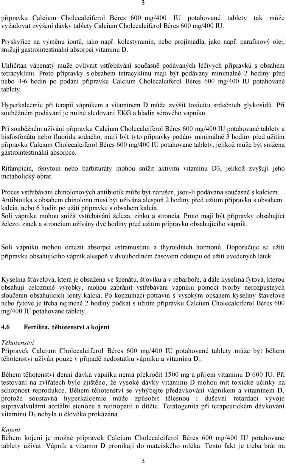 Uhličitan vápenatý může ovlivnit vstřebávání současně podávaných léčivých přípravků s obsahem tetracyklinu.