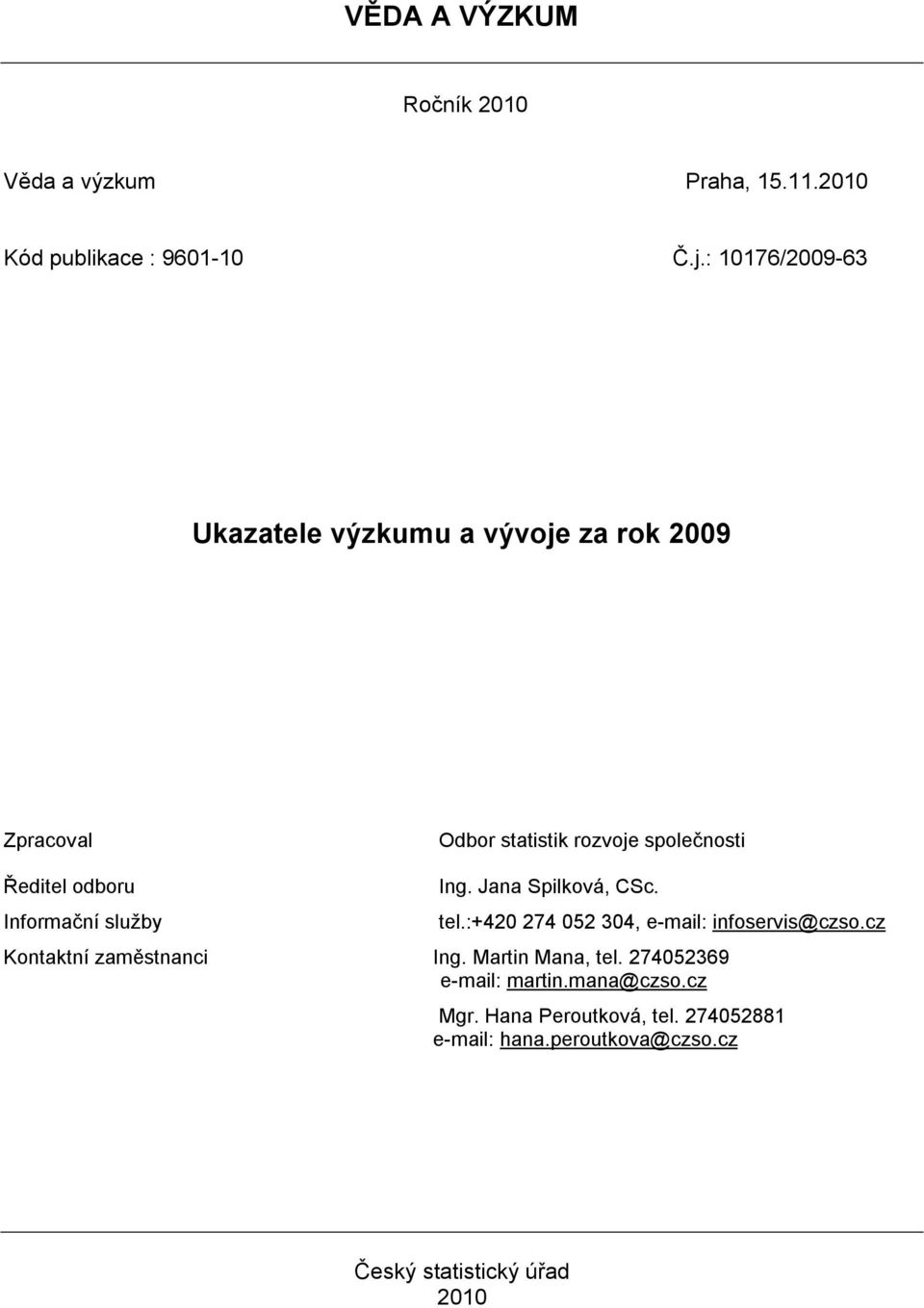 Ing. Jana Spilková, CSc. Informační služby tel.:+420 274 052 304, e-mail: infoservis@czso.cz Kontaktní zaměstnanci Ing.