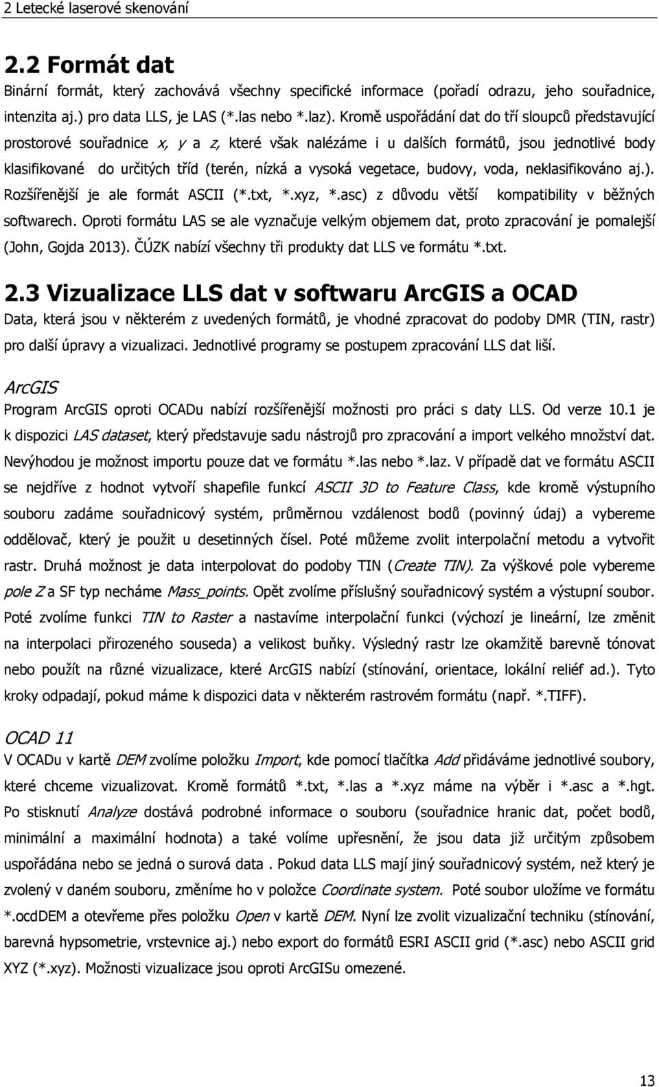 vegetace, budovy, voda, neklasifikováno aj.). Rozšířenější je ale formát ASCII (*.txt, *.xyz, *.asc) z důvodu větší kompatibility v běžných softwarech.