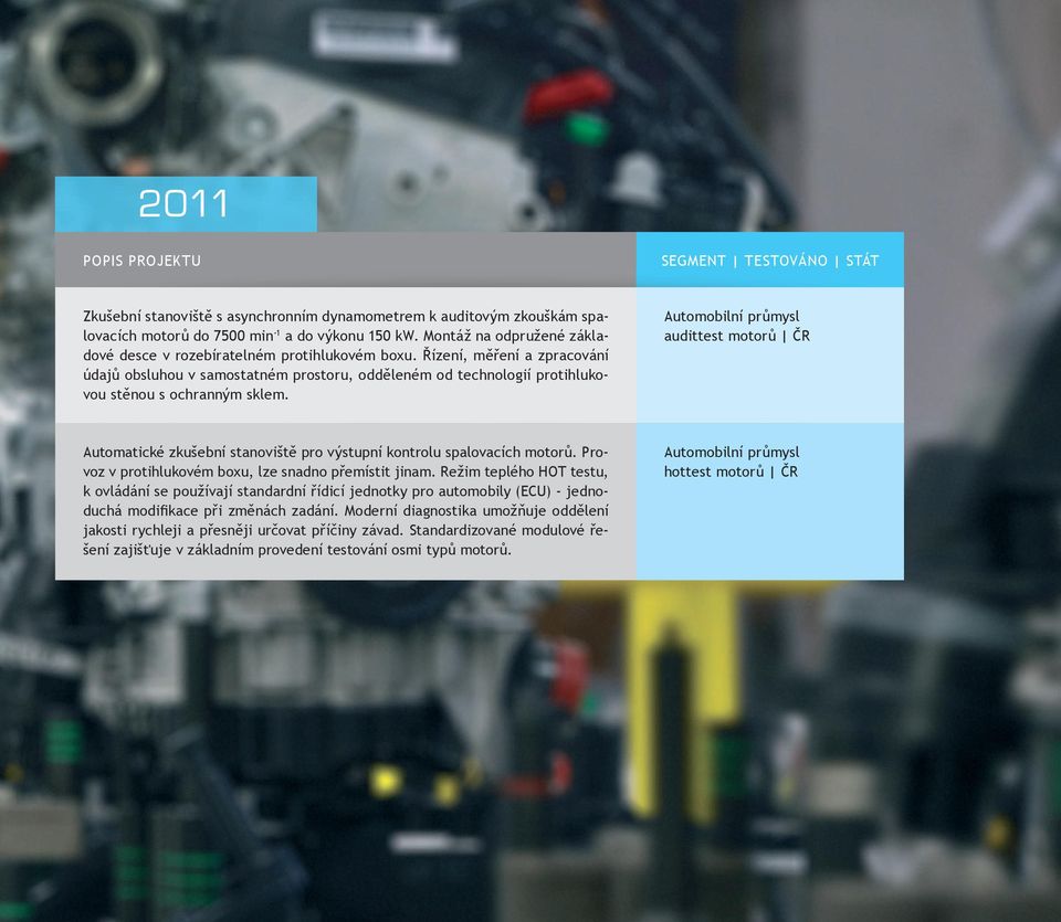 audittest motorů ČR Automatické zkušební stanoviště pro výstupní kontrolu spalovacích motorů. Provoz v protihlukovém boxu, lze snadno přemístit jinam.
