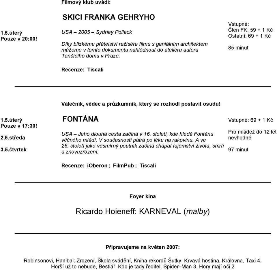 století, kde hledá Fontánu věčného mládí. V současnosti pátrá po léku na rakovinu. A ve 26. století jako vesmírný poutník začíná chápat tajemství života, smrti a znovuzrození.