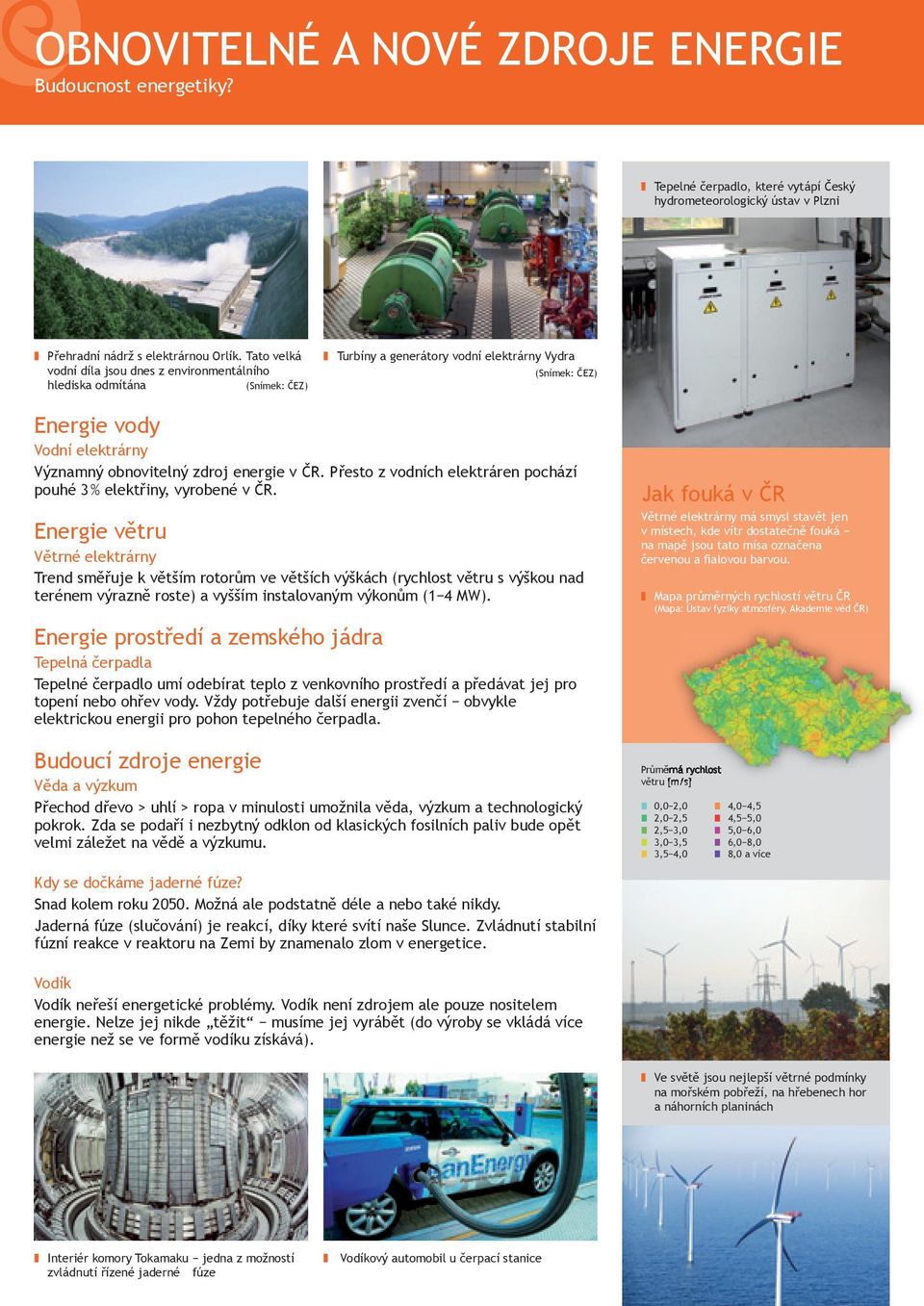 energie v ČR. Přesto z vodních elektráren pochází pouhé 3 % elektřiny, vyrobené v ČR.
