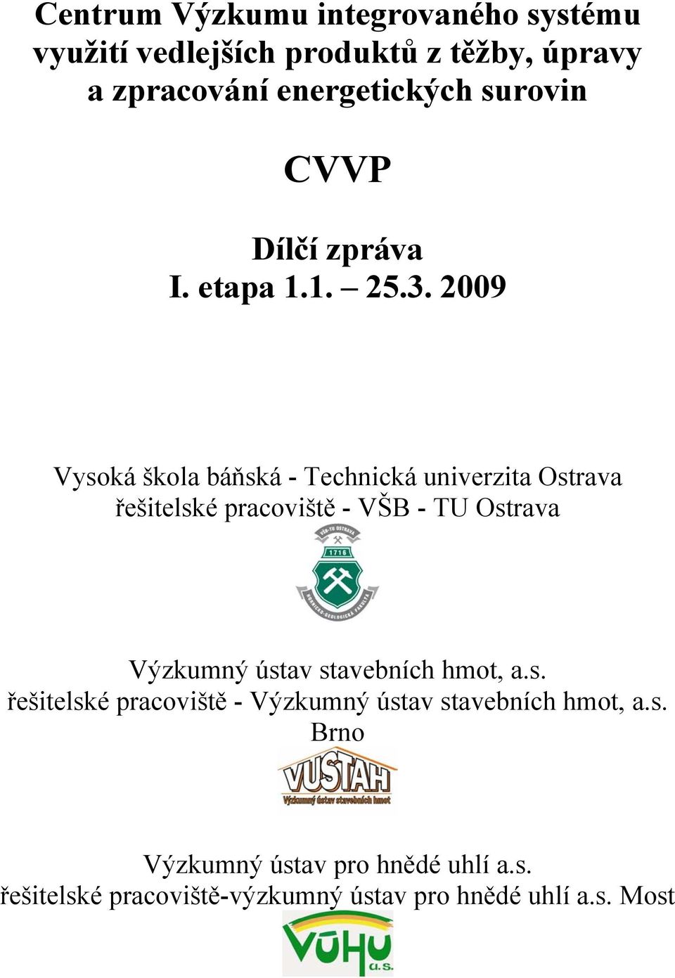 2009 Vysoká škola báňská - Technická univerzita Ostrava řešitelské pracoviště - VŠB - TU Ostrava Výzkumný ústav