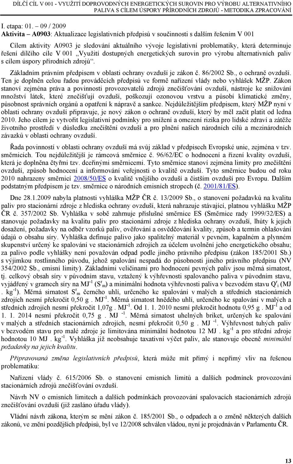 řešení dílčího cíle V 001 Využití dostupných energetických surovin pro výrobu alternativních paliv s cílem úspory přírodních zdrojů. Základním právním předpisem v oblasti ochrany ovzduší je zákon č.