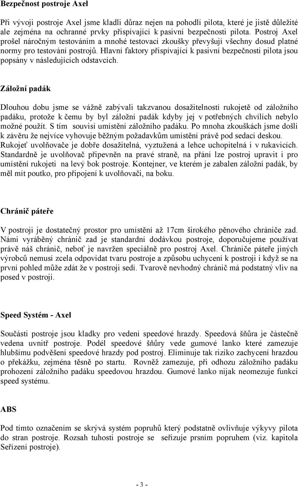 Hlavní faktory přispívající k pasivní bezpečnosti pilota jsou popsány v následujících odstavcích.