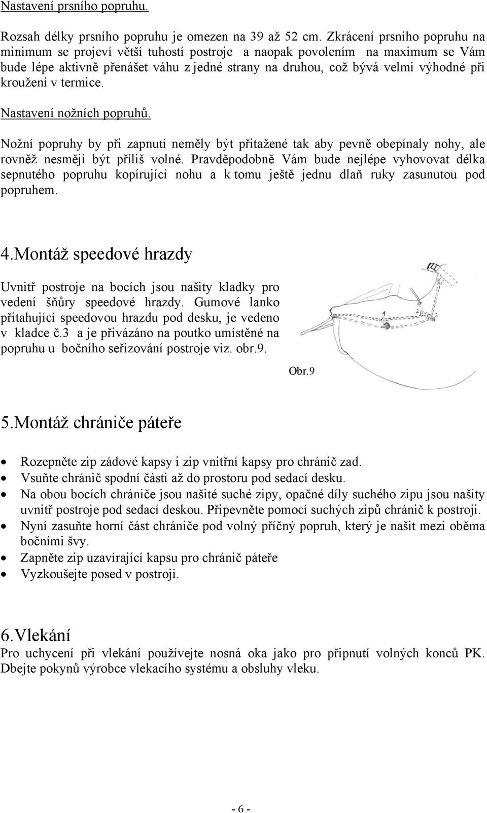 kroužení v termice. Nastavení nožních popruhů. Nožní popruhy by při zapnutí neměly být přitažené tak aby pevně obepínaly nohy, ale rovněž nesmějí být příliš volné.