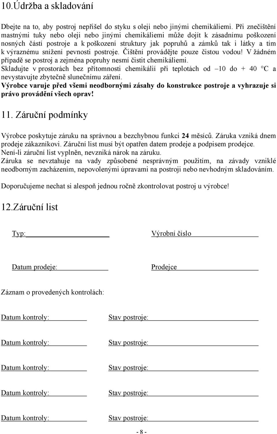 snížení pevnosti postroje. Čištění provádějte pouze čistou vodou! V žádném případě se postroj a zejména popruhy nesmí čistit chemikáliemi.