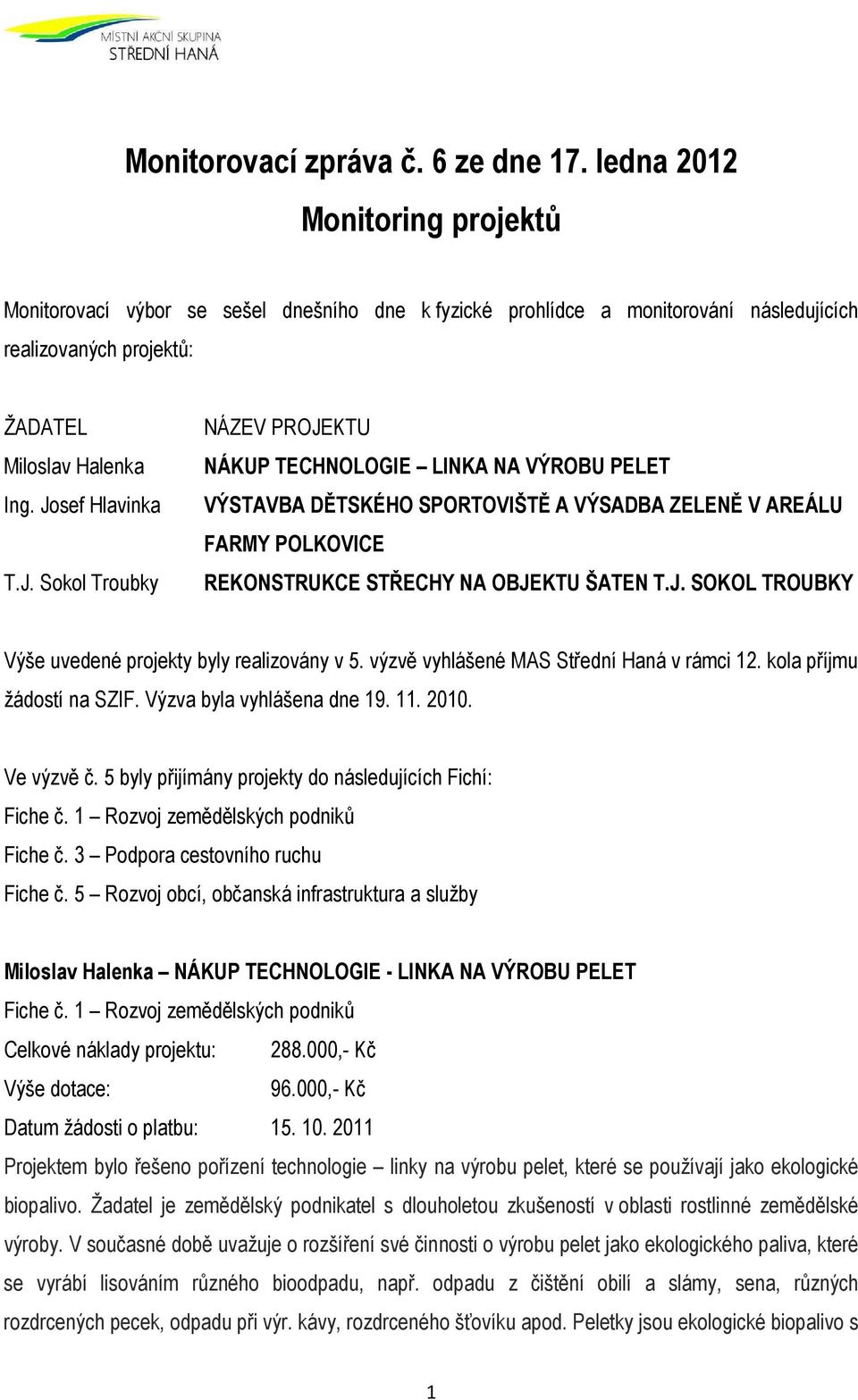 sef Hlavinka T.J. Sokol Troubky NÁZEV PROJEKTU NÁKUP TECHNOLOGIE LINKA NA VÝROBU PELET VÝSTAVBA DĚTSKÉHO SPORTOVIŠTĚ A VÝSADBA ZELENĚ V AREÁLU FARMY POLKOVICE REKONSTRUKCE STŘECHY NA OBJEKTU ŠATEN T.