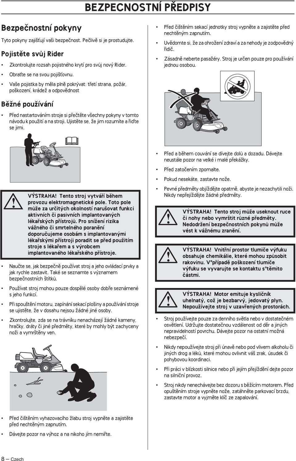 Va e pojistka by mûla plnû pokr vat: tfietí strana, poïár, po kození, krádeï a odpovûdnost Pfied ãi tûním sekací jednotky stroj vypnûte a zajistûte pfied nechtûn m zapnutím.