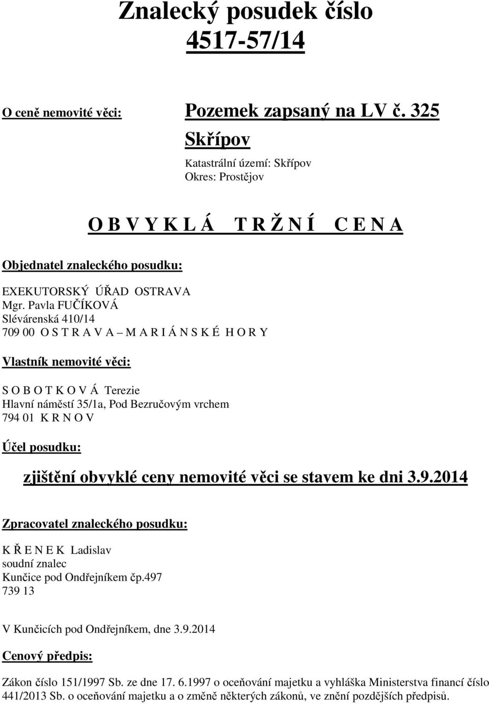 Pavla FUČÍKOVÁ Slévárenská 410/14 709 00 O S T R A V A M A R I Á N S K É H O R Y Vlastník nemovité věci: S O B O T K O V Á Terezie Hlavní náměstí 35/1a, Pod Bezručovým vrchem 794 01 K R N O V Účel