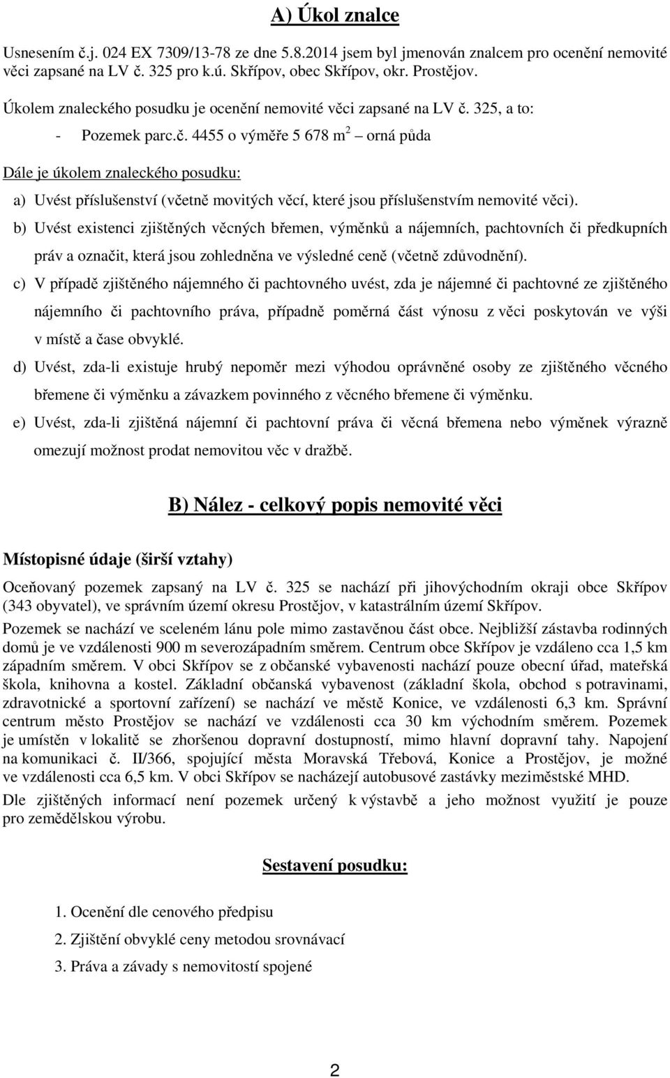 325, a to: - Pozemek parc.č. 4455 o výměře 5 678 m 2 orná půda Dále je úkolem znaleckého posudku: a) Uvést příslušenství (včetně movitých věcí, které jsou příslušenstvím nemovité věci).