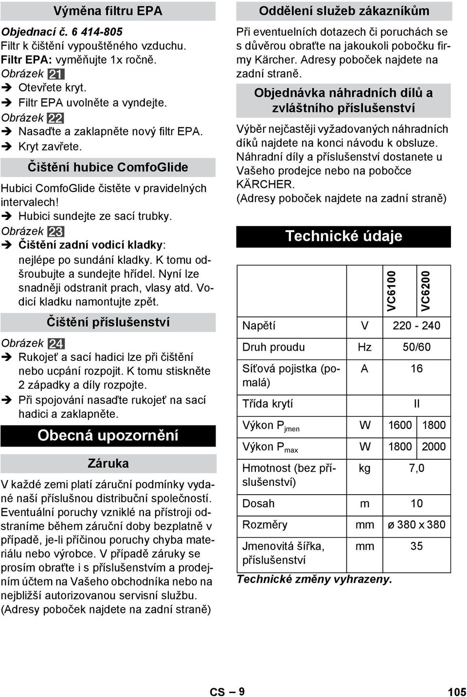 Obrázek Čištění zadní vodicí kladky: nejlépe po sundání kladky. K tomu odšroubujte a sundejte hřídel. Nyní lze snadněji odstranit prach, vlasy atd. Vodicí kladku namontujte zpět.