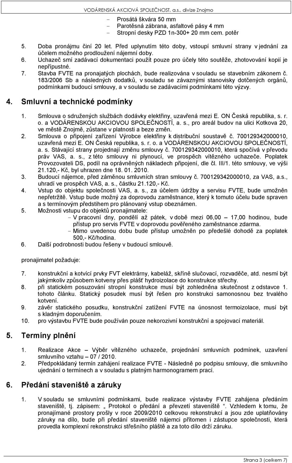 183/2006 Sb a následných dodatků, v souladu se závaznými stanovisky dotčených orgánů, podmínkami budoucí smlouvy, a v souladu se zadávacími podmínkami této výzvy. 4. Smluvní a technické podmínky 1.