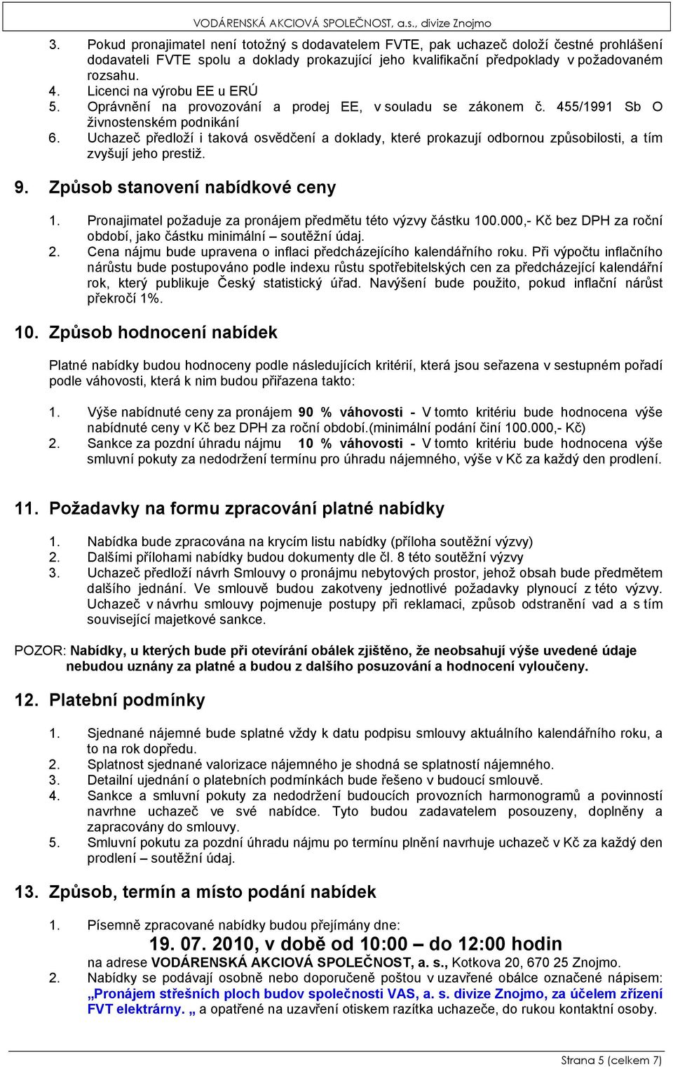 Uchazeč předloží i taková osvědčení a doklady, které prokazují odbornou způsobilosti, a tím zvyšují jeho prestiž. 9. Způsob stanovení nabídkové ceny 1.