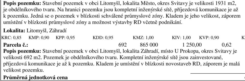 Kladem je jeho velikost, záporem umístění v blízkosti průmyslové zóny a možnost výstavby RD včetně podnikání.