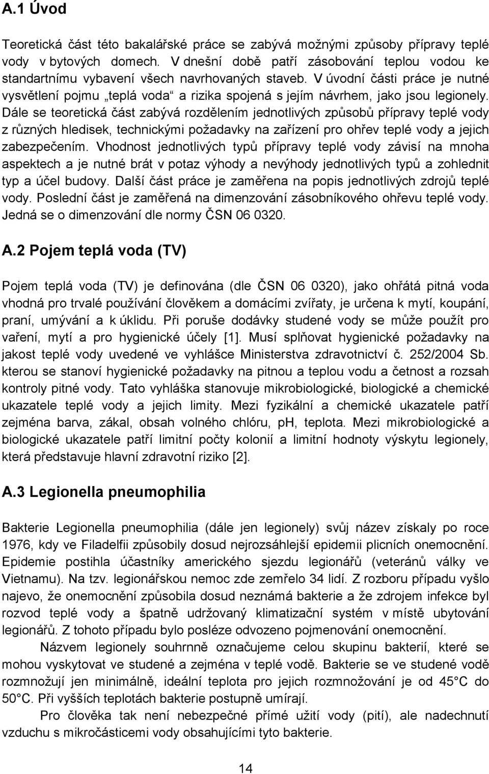 V úvodní části práce je nutné vysvětlení pojmu teplá voda a rizika spojená s jejím návrhem, jako jsou legionely.