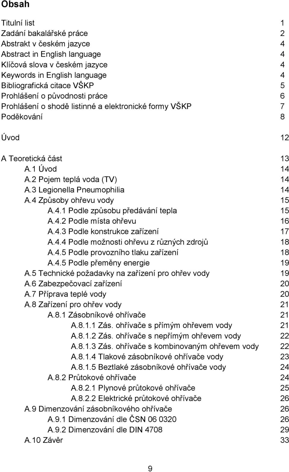 3 Legionella Pneumophilia 14 A.4 Způsoby ohřevu vody 15 A.4.1 Podle způsobu předávání tepla 15 A.4.2 Podle místa ohřevu 16 A.4.3 Podle konstrukce zařízení 17 A.4.4 Podle možnosti ohřevu z různých zdrojů 18 A.