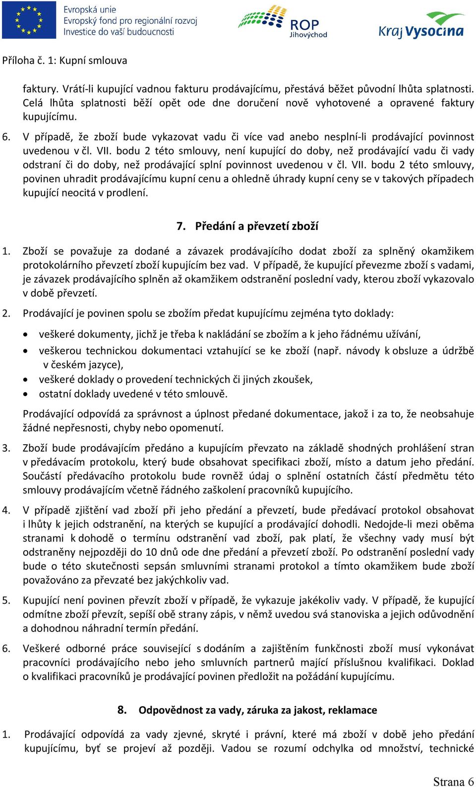 bodu 2 této smlouvy, není kupující do doby, než prodávající vadu či vady odstraní či do doby, než prodávající splní povinnost uvedenou v čl. VII.