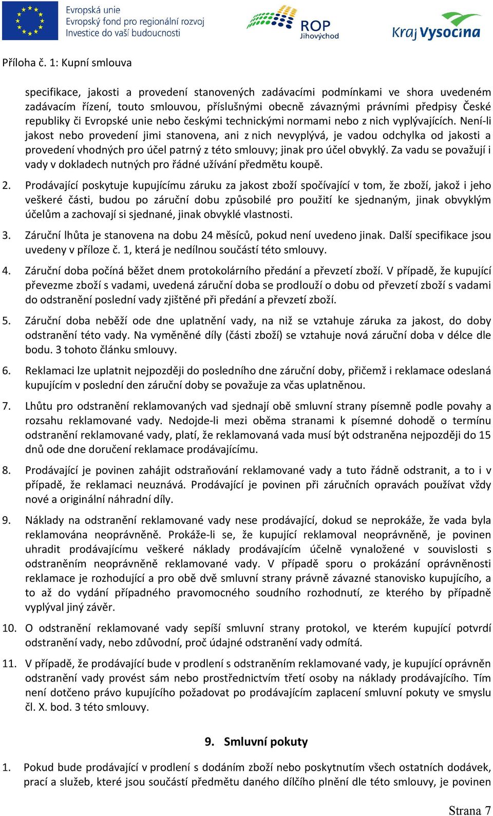 Není-li jakost nebo provedení jimi stanovena, ani z nich nevyplývá, je vadou odchylka od jakosti a provedení vhodných pro účel patrný z této smlouvy; jinak pro účel obvyklý.