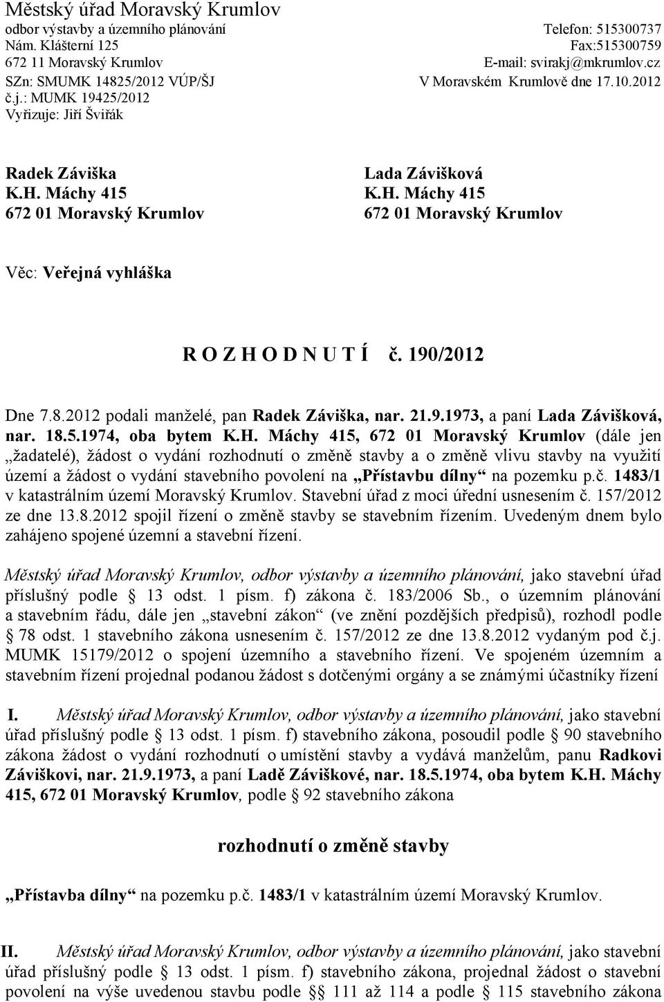 Máchy 415 K.H. Máchy 415 672 01 Moravský Krumlov 672 01 Moravský Krumlov Věc: Veřejná vyhláška R O Z H O D N U T Í č. 190/2012 Dne 7.8.2012 podali manželé, pan Radek Záviška, nar. 21.9.1973, a paní Lada Závišková, nar.