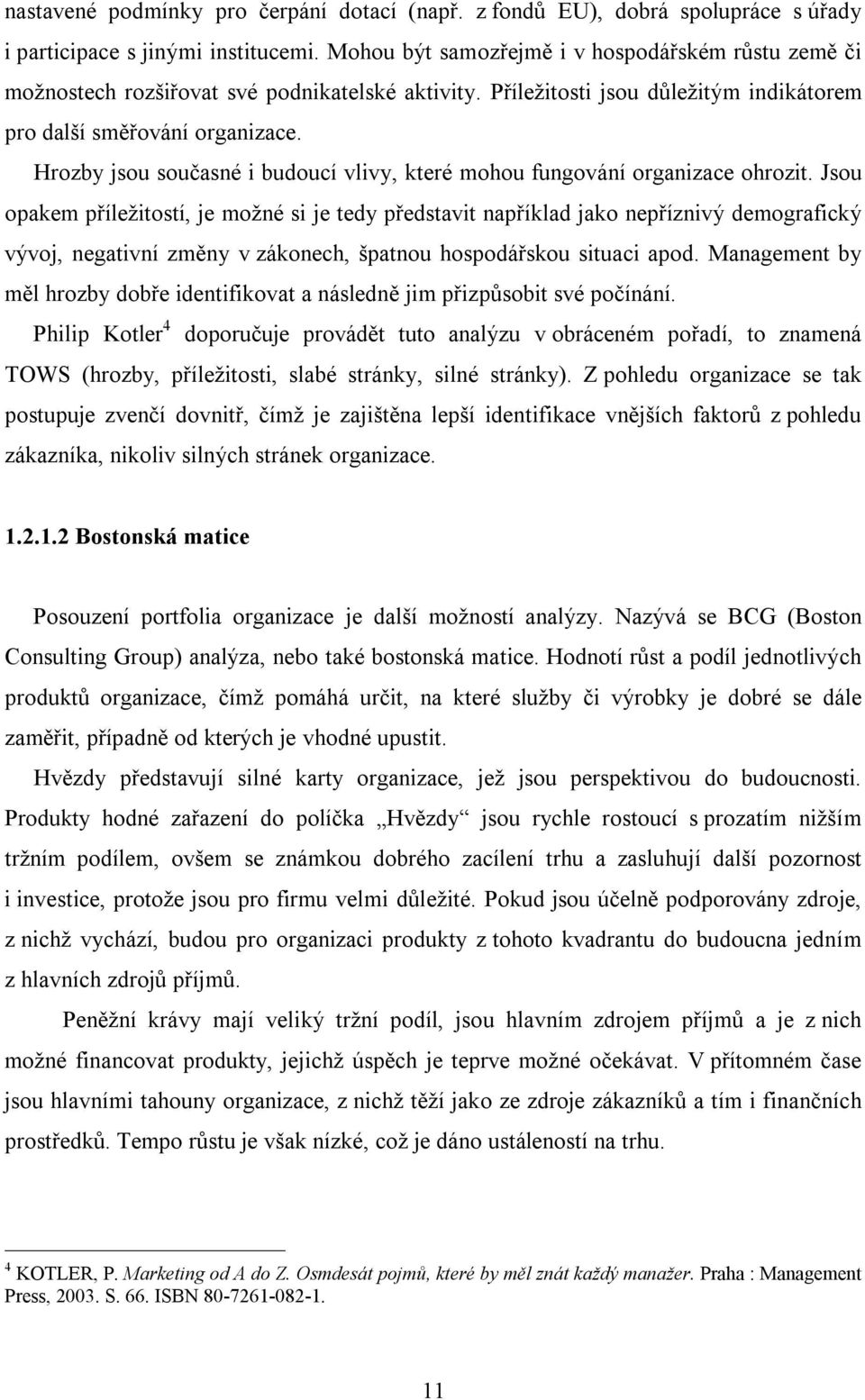 Hrozby jsou současné i budoucí vlivy, které mohou fungování organizace ohrozit.