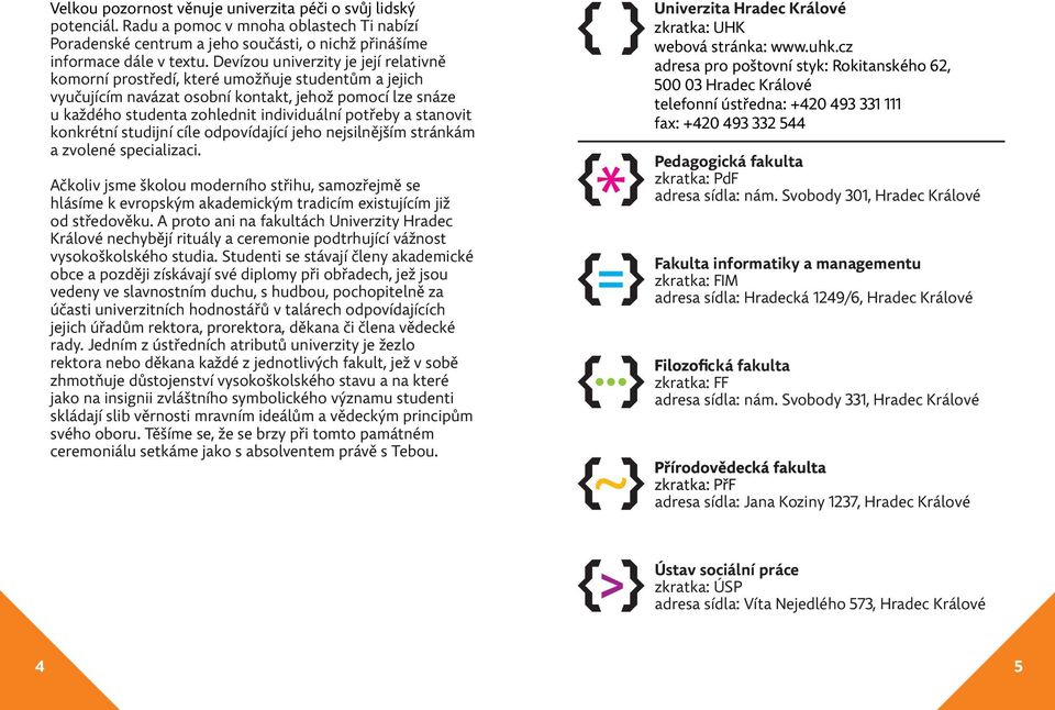 stanovit konkrétní studijní cíle odpovídající jeho nejsilnějším stránkám a zvolené specializaci.