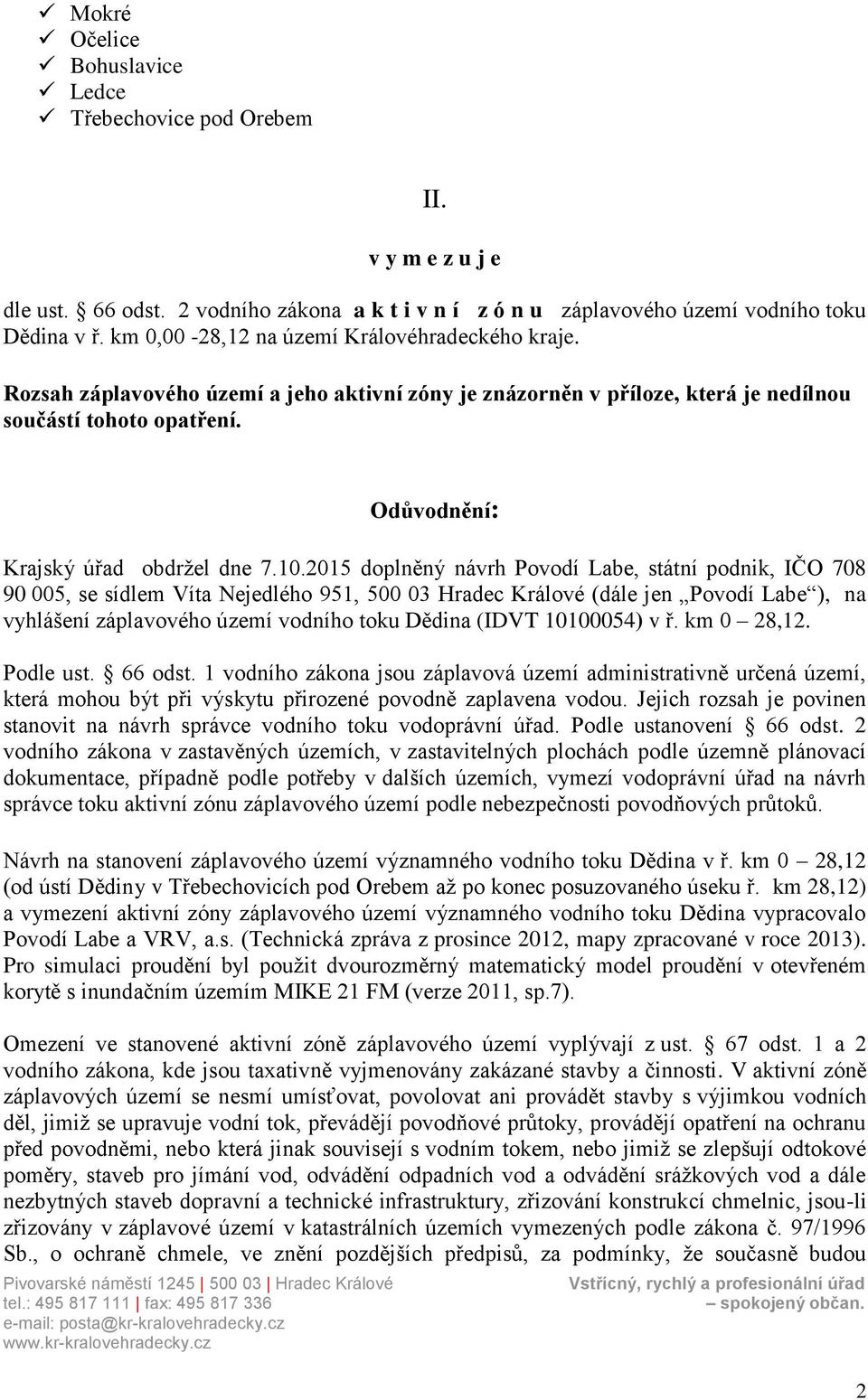 10.2015 doplněný návrh Povodí Labe, státní podnik, IČO 708 90 005, se sídlem Víta Nejedlého 951, 500 03 Hradec Králové (dále jen Povodí Labe ), na vyhlášení záplavového území vodního toku Dědina
