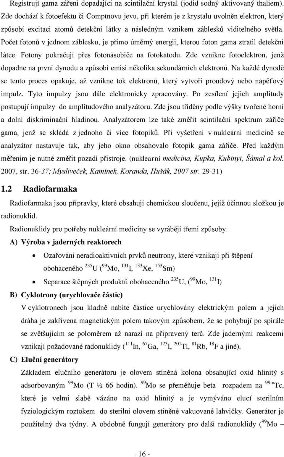 Počet fotonů v jednom záblesku, je přímo úměrný energii, kterou foton gama ztratil detekční látce. Fotony pokračují přes fotonásobiče na fotokatodu.