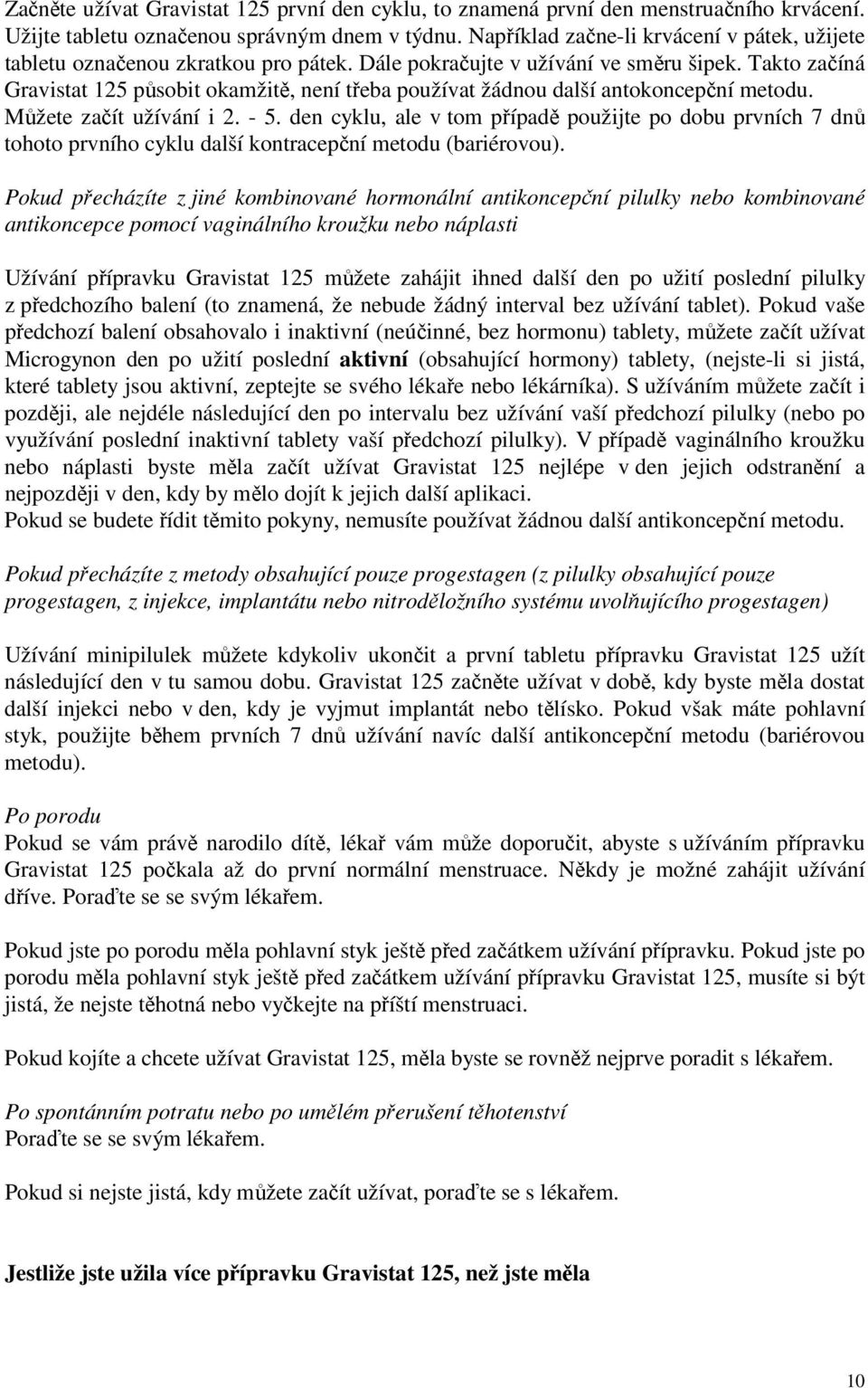 Takto začíná Gravistat 125 působit okamžitě, není třeba používat žádnou další antokoncepční metodu. Můžete začít užívání i 2. - 5.