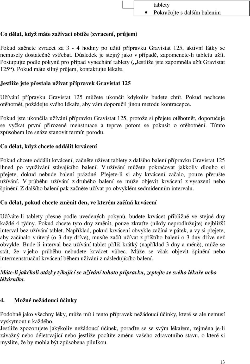 Pokud máte silný průjem, kontaktujte lékaře. Jestliže jste přestala užívat přípravek Gravistat 125 Užívání přípravku Gravistat 125 můžete ukončit kdykoliv budete chtít.