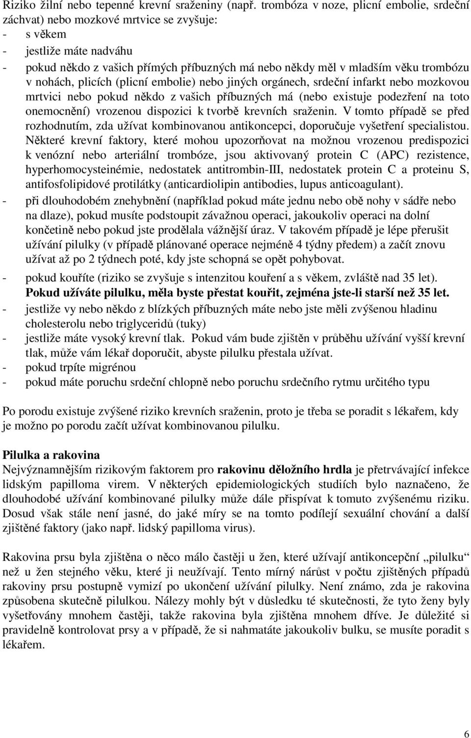 trombózu v nohách, plicích (plicní embolie) nebo jiných orgánech, srdeční infarkt nebo mozkovou mrtvici nebo pokud někdo z vašich příbuzných má (nebo existuje podezření na toto onemocnění) vrozenou