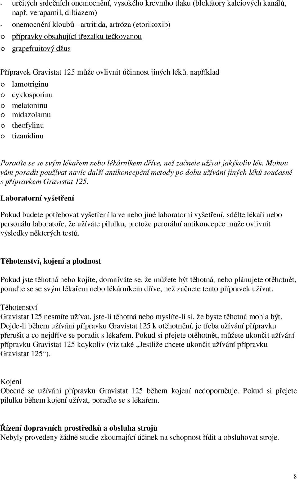 například lamotriginu cyklosporinu melatoninu midazolamu theofylinu tizanidinu Poraďte se se svým lékařem nebo lékárníkem dříve, než začnete užívat jakýkoliv lék.