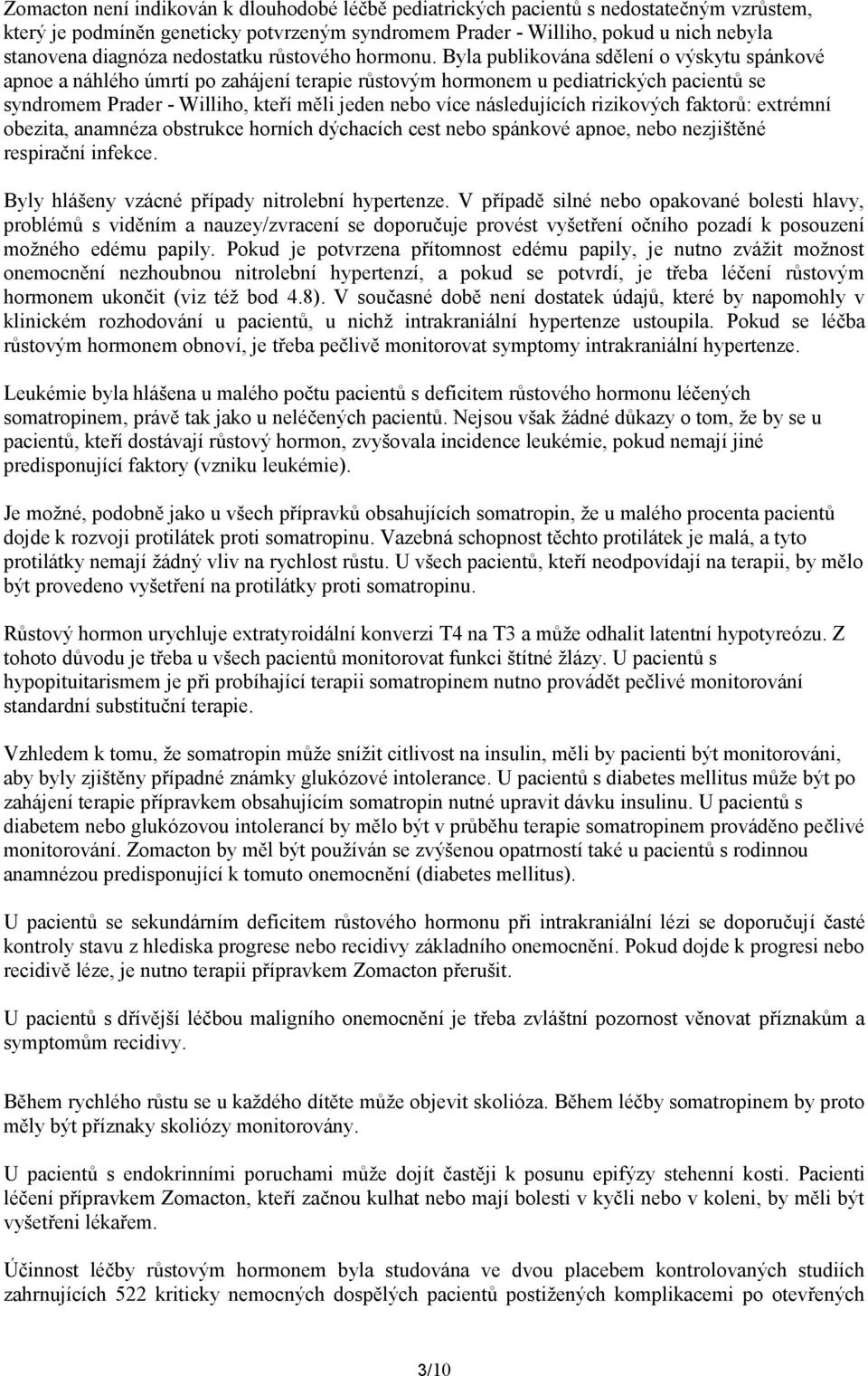 Byla publikována sdělení o výskytu spánkové apnoe a náhlého úmrtí po zahájení terapie růstovým hormonem u pediatrických pacientů se syndromem Prader - Williho, kteří měli jeden nebo více