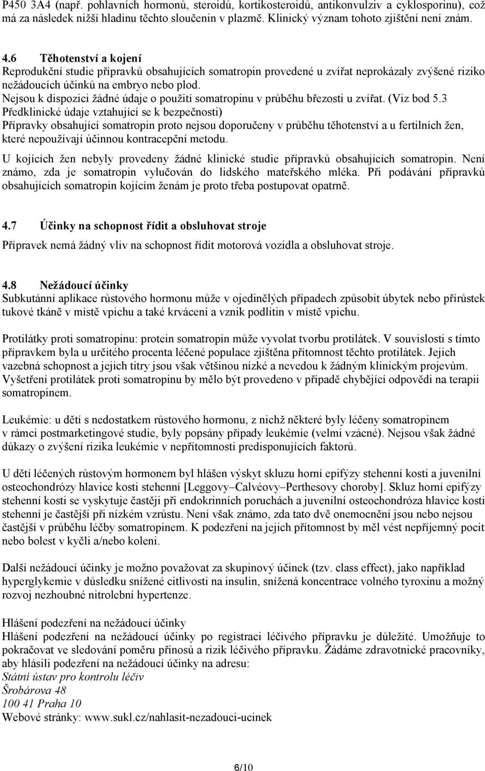 Nejsou k dispozici žádné údaje o použití somatropinu v průběhu březosti u zvířat. (Viz bod 5.