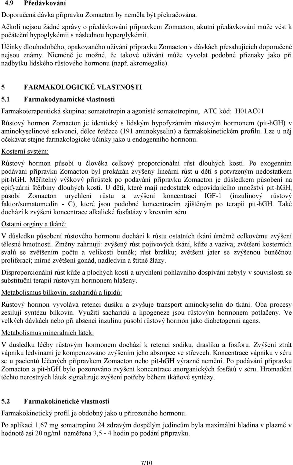 Účinky dlouhodobého, opakovaného užívání přípravku Zomacton v dávkách přesahujících doporučené nejsou známy.