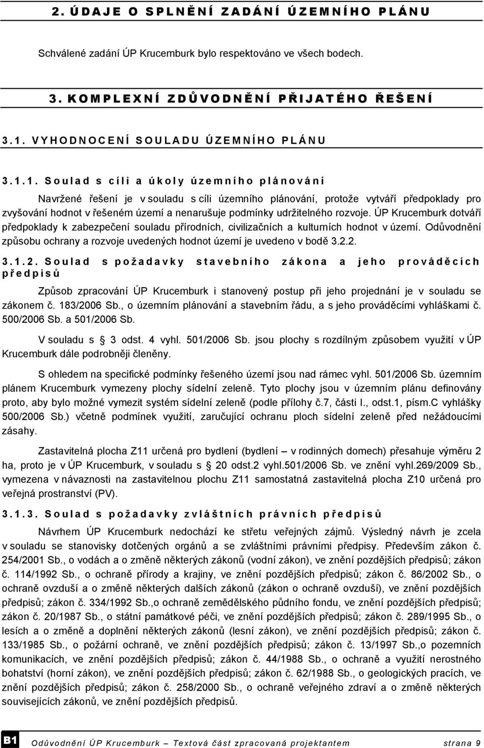 1. Soulad s cíli a úkoly územního plánování Navržené řešení je v souladu s cíli územního plánování, protože vytváří předpoklady pro zvyšování hodnot v řešeném území a nenarušuje podmínky udržitelného