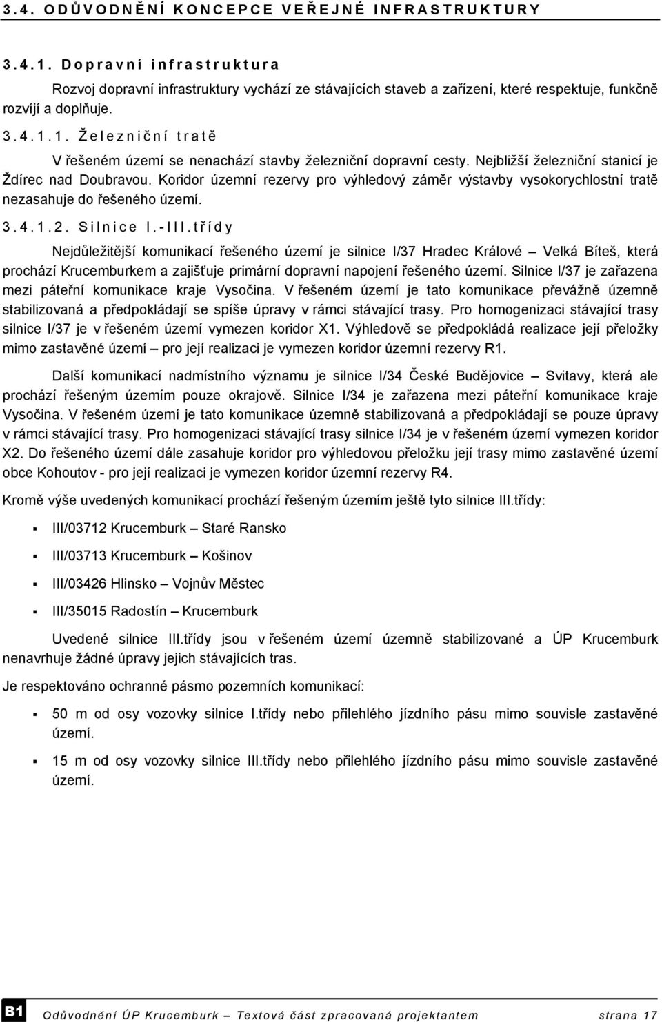 Koridor územní rezervy pro výhledový záměr výstavby vysokorychlostní tratě nezasahuje do řešeného území. 3.4.1.2. Silnice I.-III.