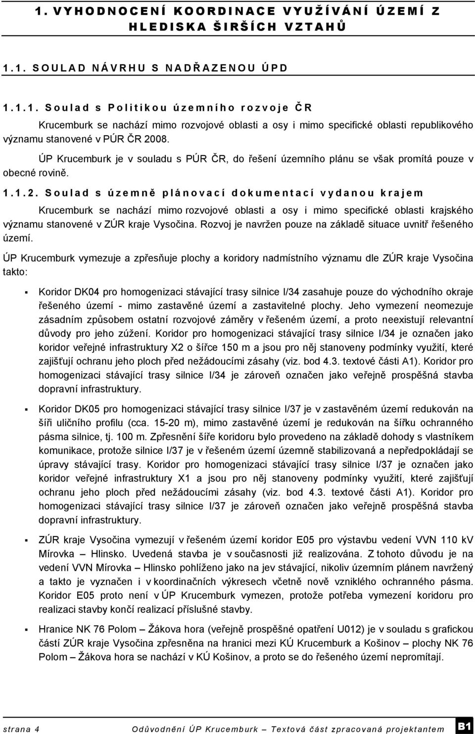 Soulad s územně plánovací dokumentací vydanou krajem Krucemburk se nachází mimo rozvojové oblasti a osy i mimo specifické oblasti krajského významu stanovené v ZÚR kraje Vysočina.