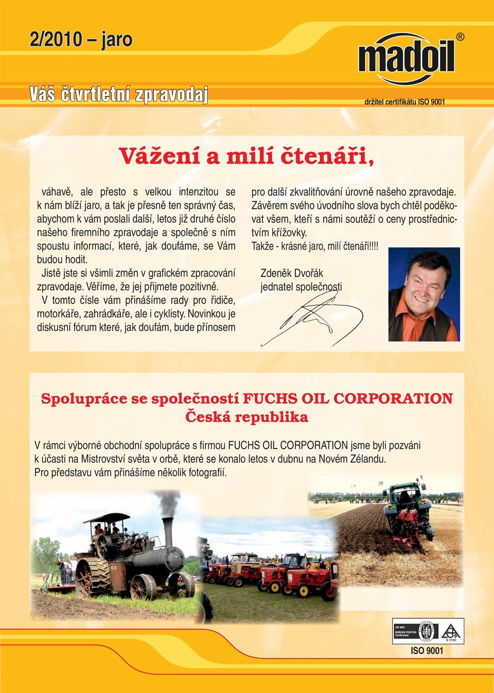 Jistě jste si všimli změn v grafi ckém zpracování zpravodaje. Věříme, že jej přijmete pozitivně. V tomto čísle vám přinášíme rady pro řidiče, motorkáře, zahrádkáře, ale i cyklisty.