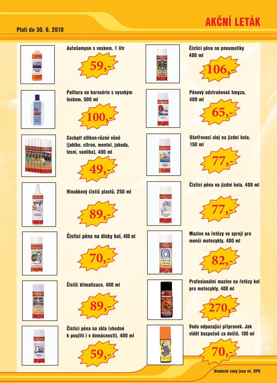 čistič plastů, 250 ml Čistící pěna na disky kol, 400 ml Čistič klimatizace, 400 ml Čistící pěna na skla (vhodné k použití i v domácnosti), 400 ml 59,- 100,- 49,- 89,- 70,- 89,- 59,- Pěnový
