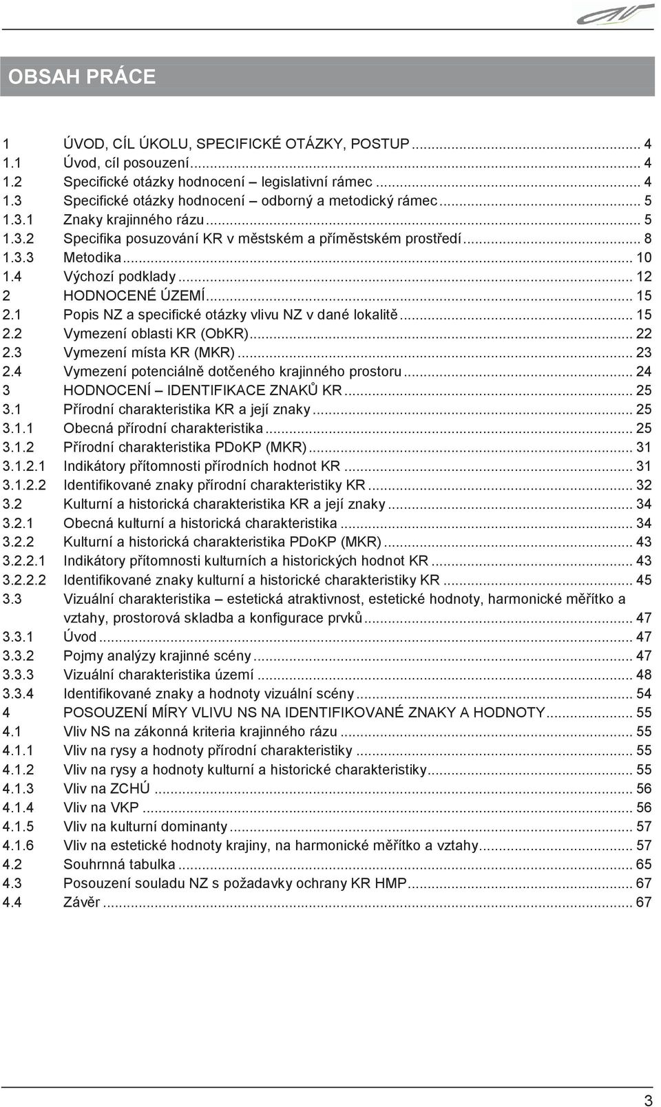 1 Popis NZ a specifické otázky vlivu NZ v dané lokalitě... 15 2.2 Vymezení oblasti KR (ObKR)... 22 2.3 Vymezení místa KR (MKR)... 23 2.4 Vymezení potenciálně dotčeného krajinného prostoru.