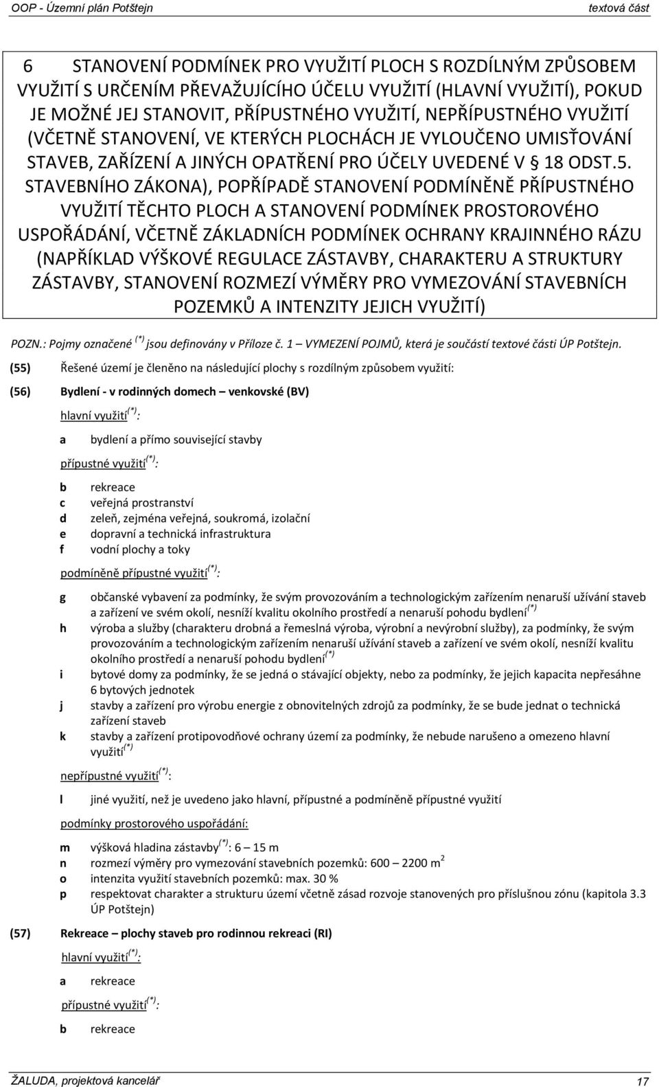 STAVEBNÍHO ZÁKONA), POPŘÍPADĚ STANOVENÍ PODMÍNĚNĚ PŘÍPUSTNÉHO VYUŽITÍ TĚCHTO PLOCH A STANOVENÍ PODMÍNEK PROSTOROVÉHO USPOŘÁDÁNÍ, VČETNĚ ZÁKLADNÍCH PODMÍNEK OCHRANY KRAJINNÉHO RÁZU (NAPŘÍKLAD VÝŠKOVÉ