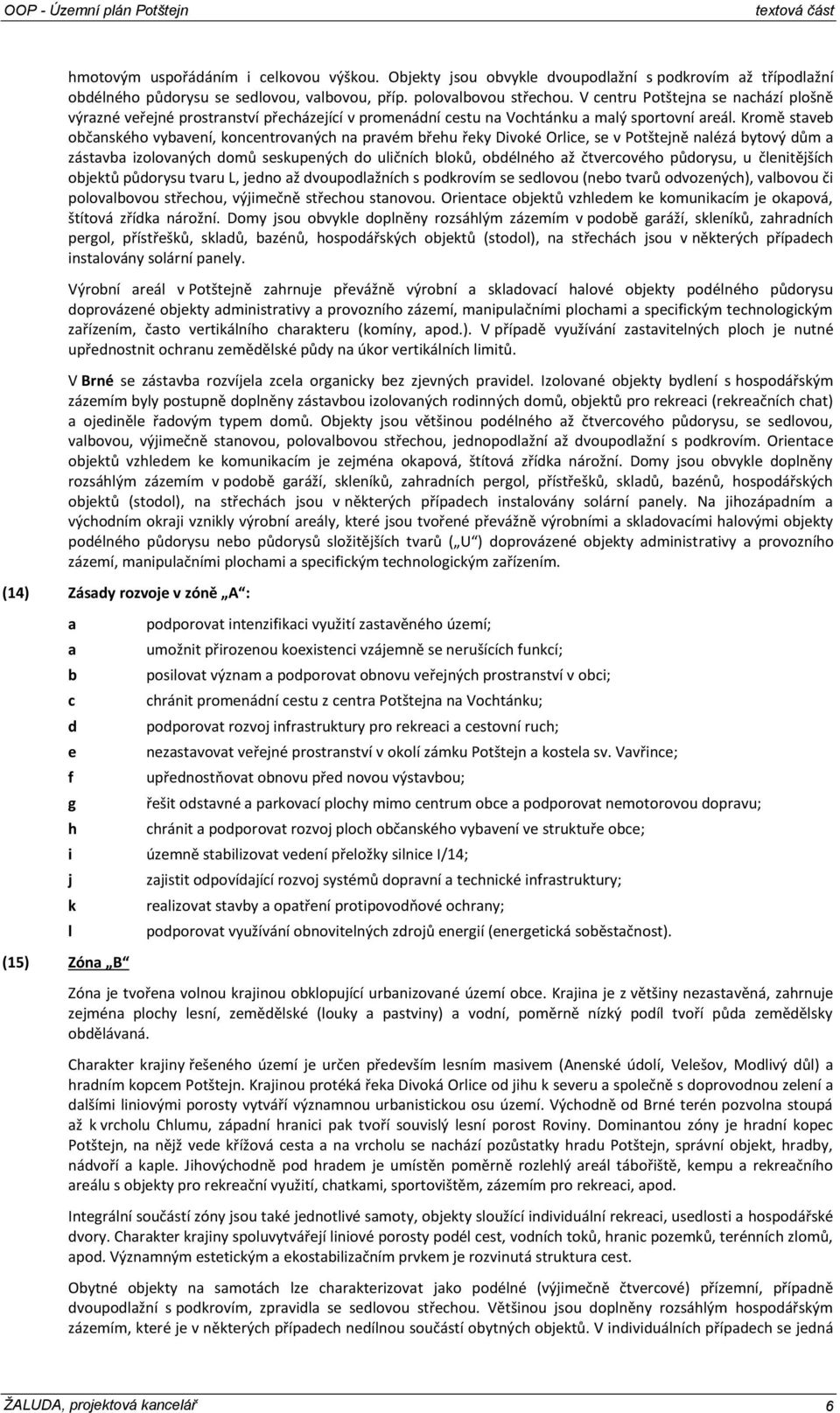 Kromě staveb občanského vybavení, koncentrovaných na pravém břehu řeky Divoké Orlice, se v Potštejně nalézá bytový dům a zástavba izolovaných domů seskupených do uličních bloků, obdélného až